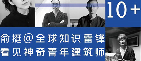俞挺说，他看见了10+ 神奇青年建筑师